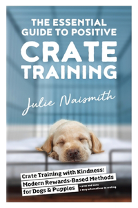 Essential Guide to Positive Crate Training