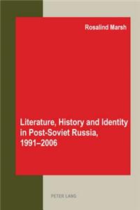 Literature, History and Identity in Post-Soviet Russia, 1991-2006