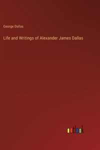 Life and Writings of Alexander James Dallas