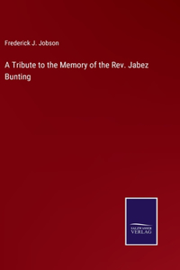 A Tribute to the Memory of the Rev. Jabez Bunting