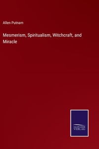 Mesmerism, Spiritualism, Witchcraft, and Miracle