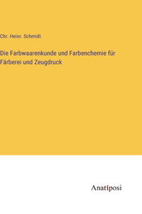 Die Farbwaarenkunde und Farbenchemie für Färberei und Zeugdruck