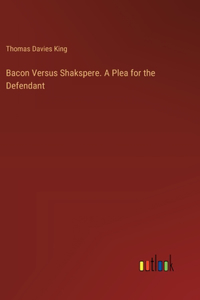 Bacon Versus Shakspere. A Plea for the Defendant