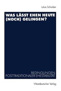 Was Lässt Ehen Heute (Noch) Gelingen?: Bedingungen Posttraditionaler Ehestabilität
