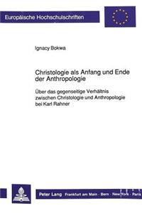 Christologie ALS Anfang Und Ende Der Anthropologie: Ueber Das Gegenseitige Verhaeltnis Zwischen Christologie Und Anthropologie Bei Karl Rahner