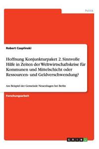 Hoffnung Konjunkturpaket 2. Sinnvolle Hilfe in Zeiten der Weltwirtschaftskrise für Kommunen und Mittelschicht oder Ressourcen- und Geldverschwendung?