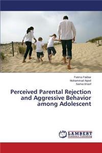 Perceived Parental Rejection and Aggressive Behavior among Adolescent