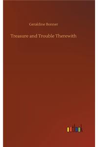 Treasure and Trouble Therewith