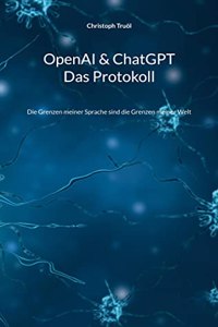 OpenAI & ChatGPT - Das Protokoll: Die Grenzen meiner Sprache sind die Grenzen meiner Welt