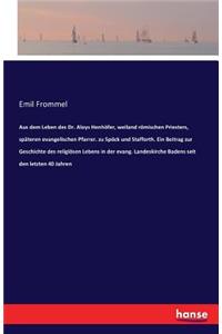 Aus dem Leben des Dr. Aloys Henhöfer, weiland römischen Priesters, späteren evangelischen Pfarrer. zu Spöck und Stafforth. Ein Beitrag zur Geschichte des religiösen Lebens in der evang. Landeskirche Badens seit den letzten 40 Jahren