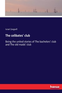 celibates' club: Being the united stories of The bachelors' club and The old maids' club