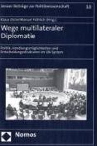 Wege Multilateraler Diplomatie: Politik, Handlungsmoglichkeiten Und Entscheidungsstrukturen Im Un-System