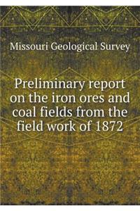 Preliminary Report on the Iron Ores and Coal Fields from the Field Work of 1872