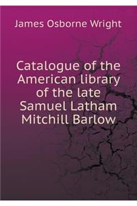 Catalogue of the American library of the late Samuel Latham Mitchill Barlow