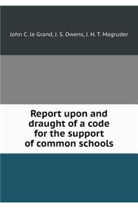 Report Upon and Draught of a Code for the Support of Common Schools