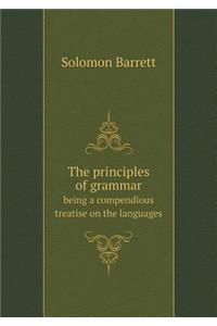 The Principles of Grammar Being a Compendious Treatise on the Languages