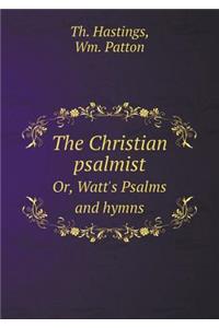 The Christian Psalmist Or, Watt's Psalms and Hymns