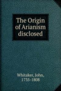 Origin of Arianism disclosed