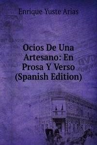 Ocios De Una Artesano: En Prosa Y Verso (Spanish Edition)
