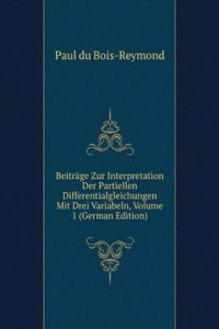 Beitrage Zur Interpretation Der Partiellen Differentialgleichungen Mit Drei Variabeln, Volume 1 (German Edition)