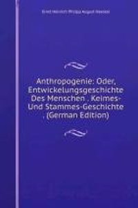 Anthropogenie: Oder, Entwickelungsgeschichte Des Menschen . Keimes- Und Stammes-Geschichte . (German Edition)