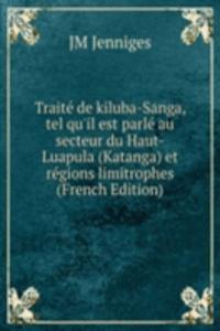 Traite de kiluba-Sanga, tel qu'il est parle au secteur du Haut-Luapula (Katanga) et regions limitrophes (French Edition)