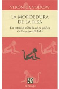 La Mordedura de La Risa. Un Estudio Sobre La Obra Grafica de Francisco Toledo