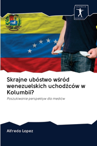 Skrajne ubóstwo wśród wenezuelskich uchodźców w Kolumbii?