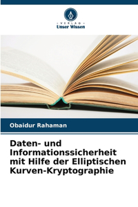 Daten- und Informationssicherheit mit Hilfe der Elliptischen Kurven-Kryptographie