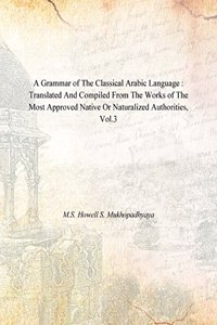 A Grammar of The Classical Arabic Language : Translated And Compiled From The Works of The Most Approved Native Or Naturalized Authorities, Vol.3