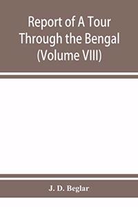 Report of A Tour Through the Bengal Provinces of Patna, Gaya, Mongir, and Bhagalpur; The Santal Parganas, Manbhum, Singhbhum, and Birbhum; Bankura, Raniganj, Bardwan, and Hughli in 1872-73 (Volume VIII)