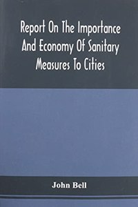 Report On The Importance And Economy Of Sanitary Measures To Cities