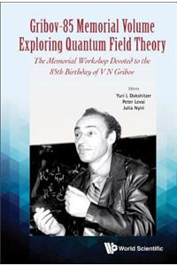 Gribov-85 Memorial Volume: Exploring Quantum Field Theory - Proceedings of the Memorial Workshop Devoted to the 85th Birthday of V N Gribov