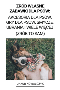 Zrób Wlasne Zabawki dla Psów