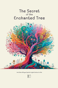 Secret of the Enchanted Tree And Other Bilingual Spanish-English Stories for Kids