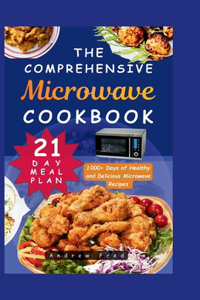 Comprehensive Microwave Cookbook: Simple, Quick and Easy Guide with 1000+ Days of Healthy and Delicious Microwave Recipes for Beginners 21-Day Meal Plan Included