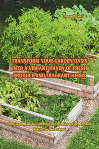 Transform Your Garden Oasis into a Vibrant Haven of Fresh Produce and Fragrant Herbs