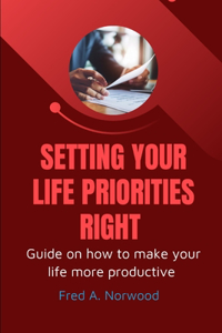 Setting Your Life Priorities Right: Guide on how to make your life more Productive