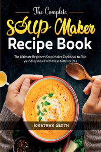 The Complete Soup Maker Recipe Book