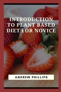 Introduction To Plant Based Diet For Novice