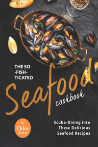 The So-Fish-ticated Seafood Cookbook