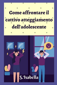 Come affrontare il cattivo atteggiamento dell'adolescente