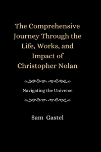 A Comprehensive Journey Through the Life, Works and Impact of Christopher Nolan