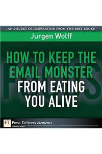 How to Keep the Email Monster from Eating You Alive
