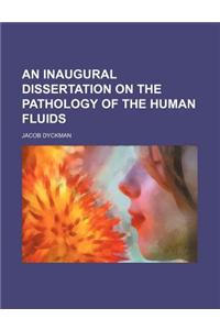 An Inaugural Dissertation on the Pathology of the Human Fluids