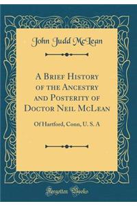 A Brief History of the Ancestry and Posterity of Doctor Neil McLean: Of Hartford, Conn, U. S. a (Classic Reprint)