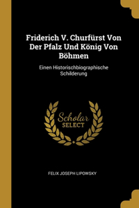 Friderich V. Churfürst Von Der Pfalz Und König Von Böhmen