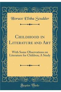 Childhood in Literature and Art: With Some Observations on Literature for Children; A Study (Classic Reprint)