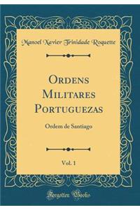 Ordens Militares Portuguezas, Vol. 1: Ordem de Santiago (Classic Reprint)