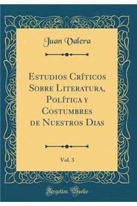 Estudios Crï¿½ticos Sobre Literatura, Polï¿½tica y Costumbres de Nuestros Dias, Vol. 3 (Classic Reprint)